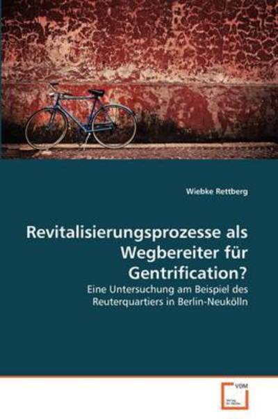Cover for Wiebke Rettberg · Revitalisierungsprozesse Als Wegbereiter Für Gentrification?: Eine Untersuchung Am Beispiel Des Reuterquartiers in Berlin-neukölln (Paperback Book) [German edition] (2011)