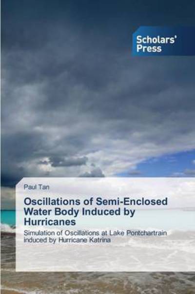 Cover for Paul Tan · Oscillations of Semi-enclosed Water Body Induced by Hurricanes: Simulation of Oscillations at Lake Pontchartrain Induced by Hurricane Katrina (Paperback Book) (2013)