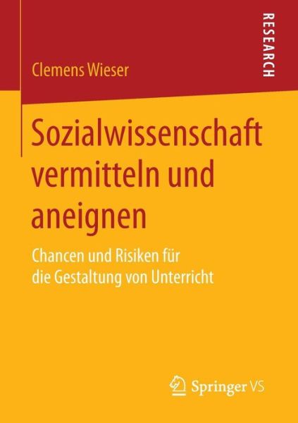 Cover for Clemens Wieser · Sozialwissenschaft Vermitteln Und Aneignen: Chancen Und Risiken Fur Die Gestaltung Von Unterricht (Paperback Book) [2015 edition] (2015)