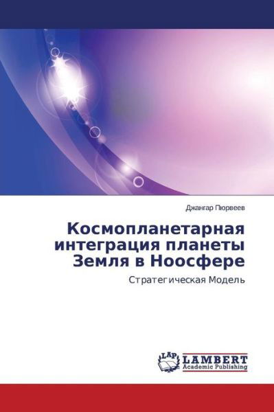 Kosmoplanetarnaya Integratsiya Planety Zemlya V Noosfere: Strategicheskaya Model' - Dzhangar Pyurveev - Bøker - LAP LAMBERT Academic Publishing - 9783659586057 - 3. september 2014