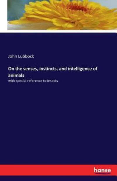 Cover for John Lubbock · On the senses, instincts, and intelligence of animals: with special reference to insects (Pocketbok) (2016)