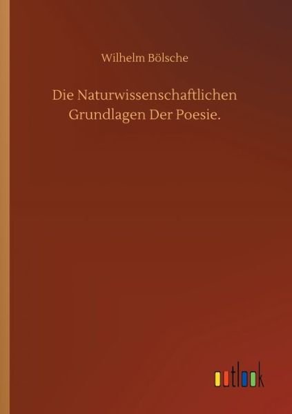 Cover for Wilhelm Boelsche · Die Naturwissenschaftlichen Grundlagen Der Poesie. (Taschenbuch) (2020)