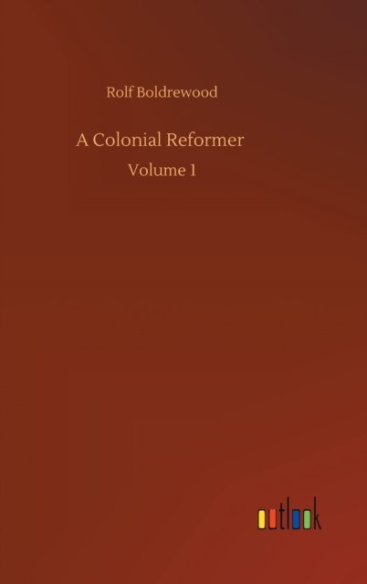 Cover for Rolf Boldrewood · A Colonial Reformer: Volume 1 (Gebundenes Buch) (2020)