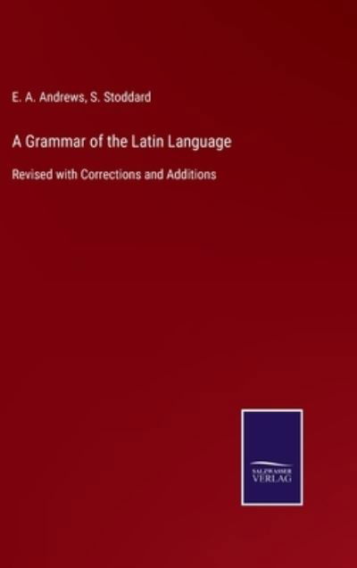 Cover for E a Andrews · A Grammar of the Latin Language: Revised with Corrections and Additions (Gebundenes Buch) (2021)