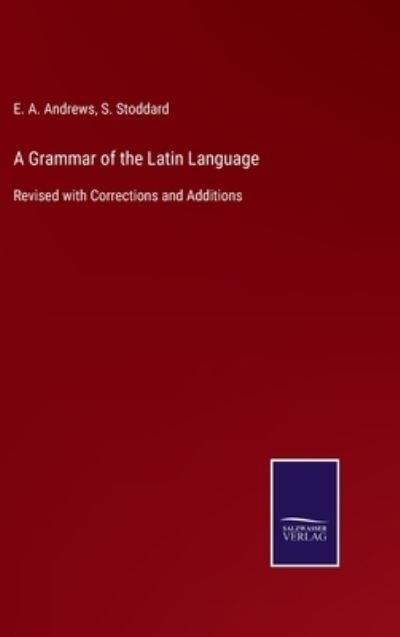 Cover for E a Andrews · A Grammar of the Latin Language: Revised with Corrections and Additions (Gebundenes Buch) (2021)