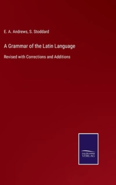 Cover for E a Andrews · A Grammar of the Latin Language: Revised with Corrections and Additions (Hardcover Book) (2021)