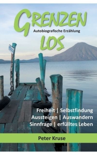 Cover for Peter Kruse · Grenzenlos - Freiheit, Selbstfindung, Aussteigen, Auswandern, Sinnfrage, erfulltes Leben: Autobiografische Erzahlung - Costa Rica, Guatemala, Kuba (Taschenbuch) (2021)