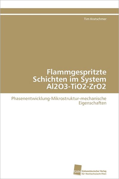 Cover for Tim Kratschmer · Flammgespritzte Schichten Im System Al2o3-tio2-zro2: Phasenentwicklung-mikrostruktur-mechanische Eigenschaften (Paperback Book) [German edition] (2011)