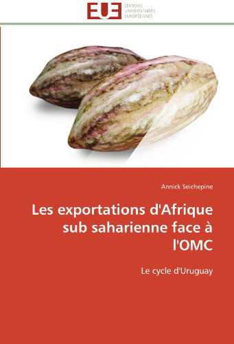 Cover for Annick Seichepine · Les Exportations D'afrique Sub Saharienne Face À L'omc: Le Cycle D'uruguay (Paperback Book) [French edition] (2018)