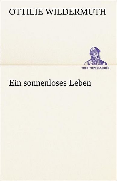 Cover for Ottilie Wildermuth · Ein Sonnenloses Leben (Tredition Classics) (German Edition) (Paperback Book) [German edition] (2012)
