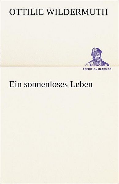 Cover for Ottilie Wildermuth · Ein Sonnenloses Leben (Tredition Classics) (German Edition) (Pocketbok) [German edition] (2012)