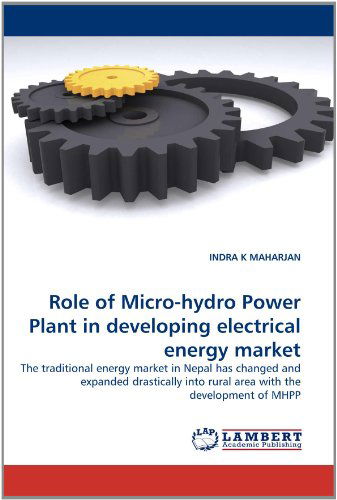 Cover for Indra K Maharjan · Role of Micro-hydro Power Plant in Developing Electrical Energy Market: the Traditional Energy Market in Nepal Has Changed and Expanded Drastically into Rural Area with the Development of Mhpp (Paperback Bog) (2011)