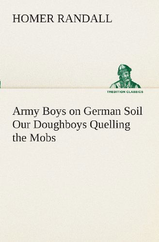 Cover for Homer Randall · Army Boys on German Soil Our Doughboys Quelling the Mobs (Tredition Classics) (Paperback Book) (2013)