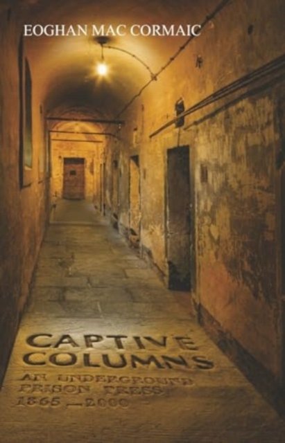 Cover for Eoghan Mac Cormaic · Captive Columns: An Underground Prison Press 1865 - 2000 (Taschenbuch) (2024)