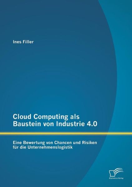 Cover for Ines Filler · Cloud Computing Als Baustein Von Industrie 4.0: Eine Bewertung Von Chancen Und Risiken Fur Die Unternehmenslogistik (Paperback Bog) (2015)