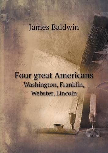 Cover for James Baldwin · Four Great Americans Washington, Franklin, Webster, Lincoln (Paperback Bog) (2013)
