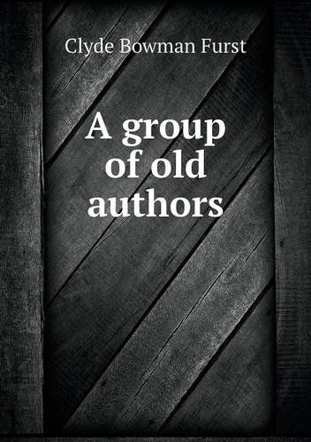 Cover for Clyde Bowman Furst · A Group of Old Authors (Paperback Book) (2013)