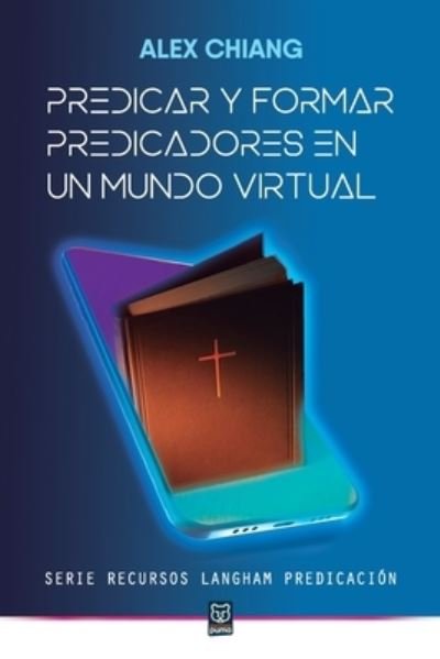 Cover for Alex Chiang · Predicar Y Formar Predicadores En Un Mundo Virtual (Pocketbok) (2022)