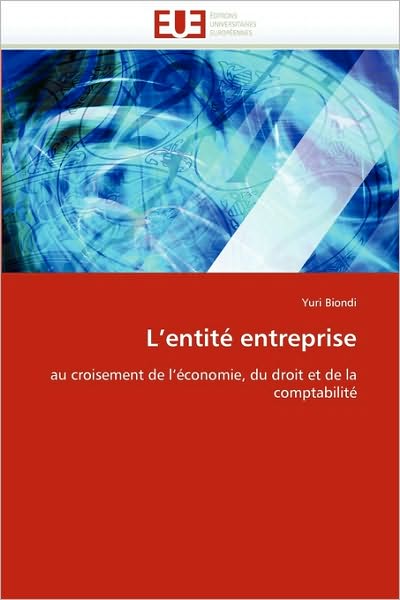 L''entité Entreprise: Au Croisement De L''économie, Du Droit et De La Comptabilité - Yuri Biondi - Books - Éditions universitaires européennes - 9786131502057 - February 28, 2018