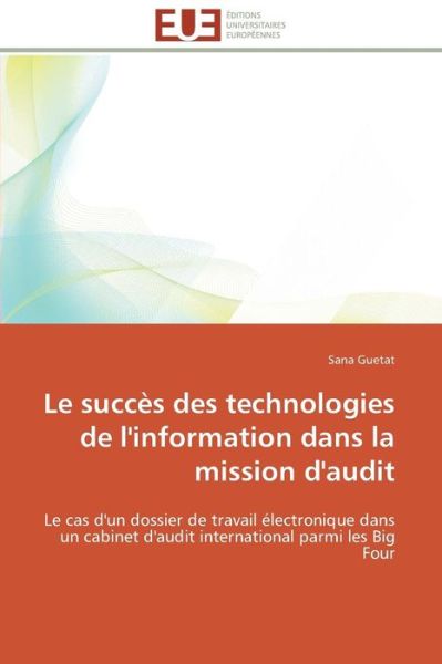 Cover for Sana Guetat · Le Succès Des Technologies De L'information Dans La Mission D'audit: Le Cas D'un Dossier De Travail Électronique Dans Un Cabinet D'audit International Parmi Les Big Four (Paperback Book) [French edition] (2018)