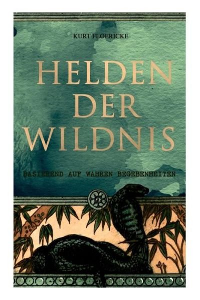 Cover for Kurt Floericke · Helden der Wildnis (Basierend auf wahren Begebenheiten) (Pocketbok) (2017)