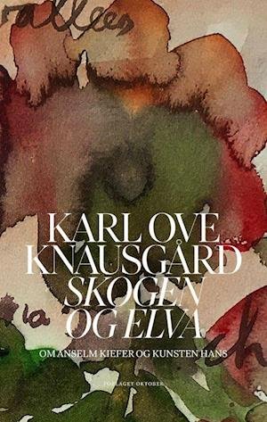 Cover for Karl Ove Knausgård · Skogen og elva : om Anselm Kiefer og kunsten hans (Bound Book) (2021)