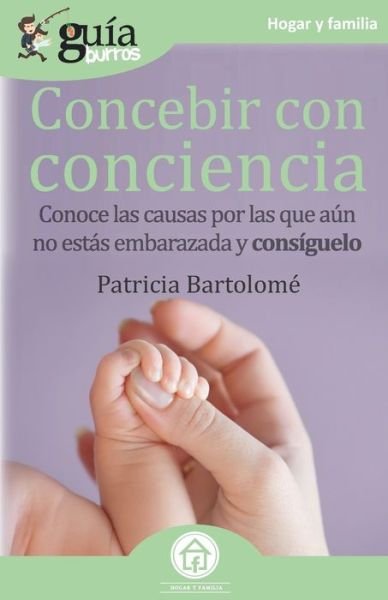 Cover for Patricia Bartolome · GuiaBurros Concebir con conciencia: Conoce las causas por las que aun no estas embarazada y consiguelo - Guiaburros (Paperback Book) (2020)