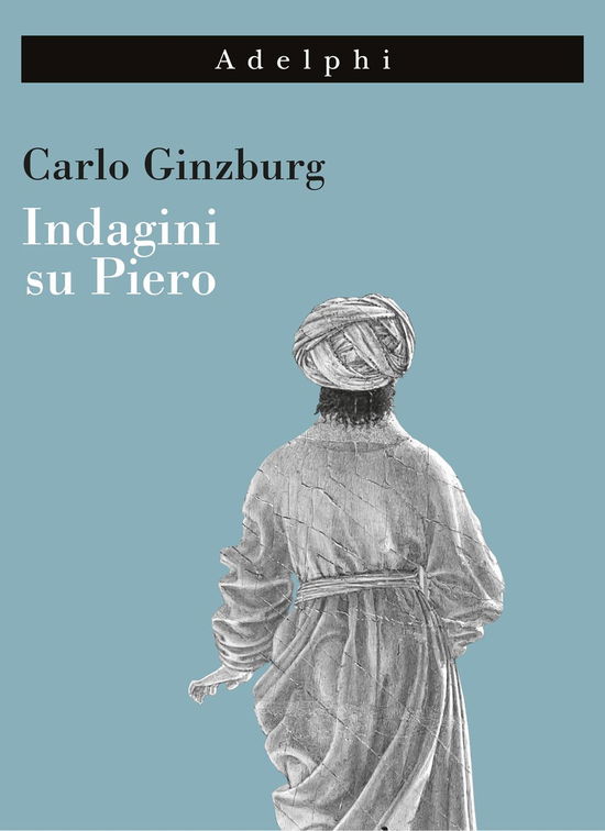 Cover for Carlo Ginzburg · Indagini Su Piero. Il Battesimo, Il Ciclo Di Arezzo, La Flagellazione Di Urbino. Nuova Ediz. (Book)