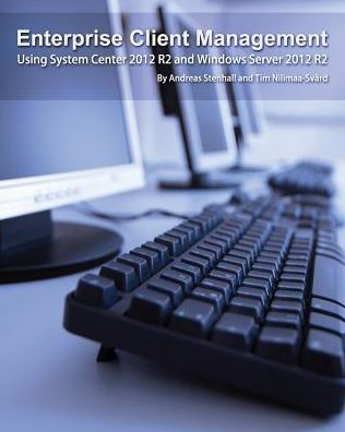 Cover for Tim Nilimaa-svärd · Enterprise Client Management: Using System Center 2012 R2 and Windows Server 2012 R2 (Pocketbok) (2015)