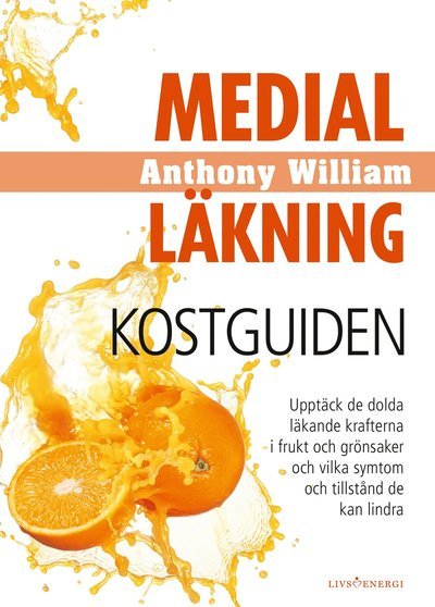 Medial Läkning : Kostguiden - Anthony William - Boeken - Livsenergi - 9789188633057 - 30 januari 2018