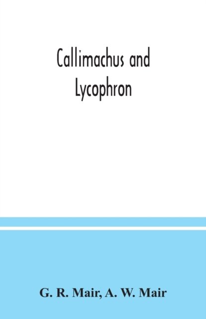 Cover for G R Mair · Callimachus and Lycophron (Paperback Bog) (2020)