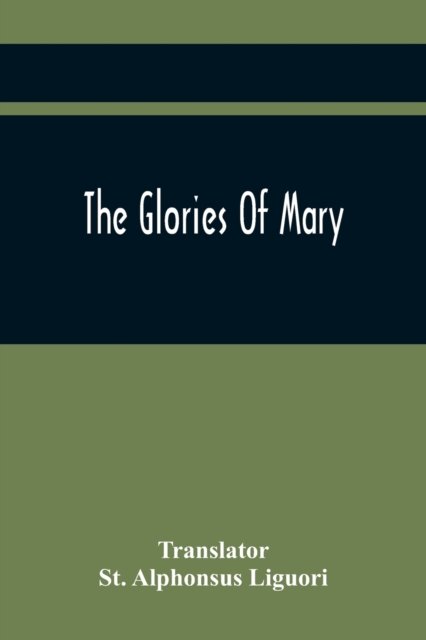 The Glories Of Mary - St Alphonsus Liguori - Books - Alpha Edition - 9789354445057 - February 26, 2021