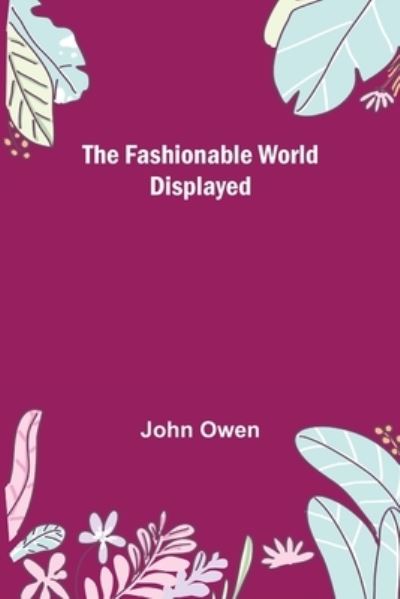 The Fashionable World Displayed - John Owen - Books - Alpha Edition - 9789355758057 - December 29, 2021