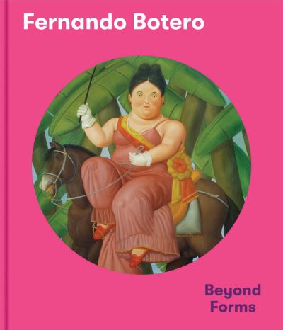 Fernando Botero: Beyond Forms (Hardcover Book) (2022)