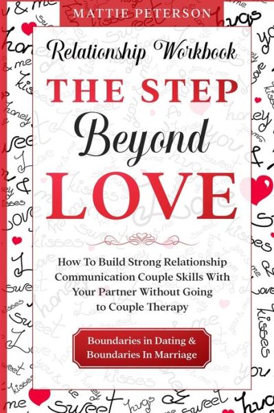 Cover for Mattie Peterson · Relationship Workbook: THE STEP BEYOND LOVE - How To Build Strong Relationship Communication Couple Skills With Your Partner Without Going To Couples Therapy (Paperback Book) (2023)