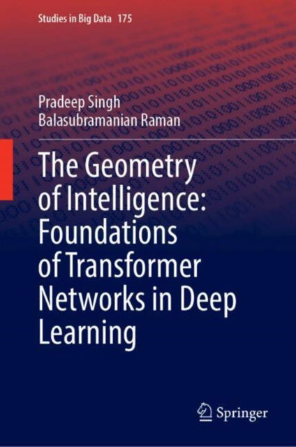 Cover for Pradeep Singh · The Geometry of Intelligence: Foundations of Transformer Networks in Deep Learning - Studies in Big Data (Hardcover Book) (2025)