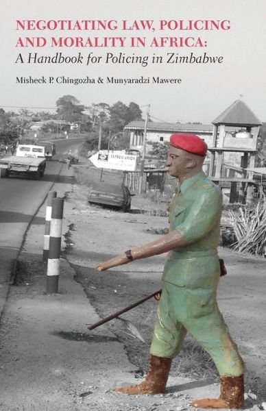 Cover for Misheck P Chingozha · Negotiating Law, Policing and Morality in African. a Handbook for Policing in Zimbabwe (Paperback Book) (2015)