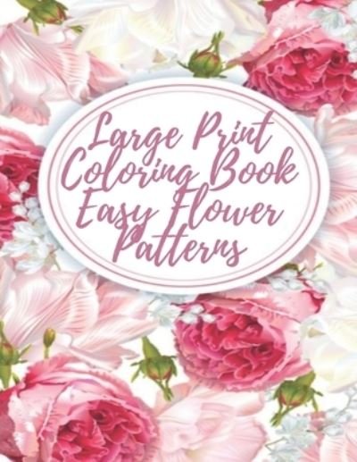 Cover for Mb Philips · Large Print Coloring Book Easy Flower Patterns (Taschenbuch) (2020)