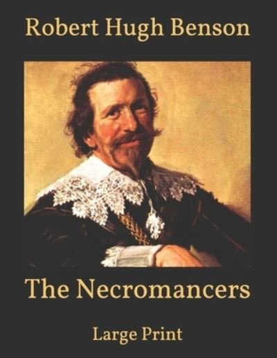 The Necromancers: Large Print - Robert Hugh Benson - Bücher - Independently Published - 9798598894057 - 24. Januar 2021