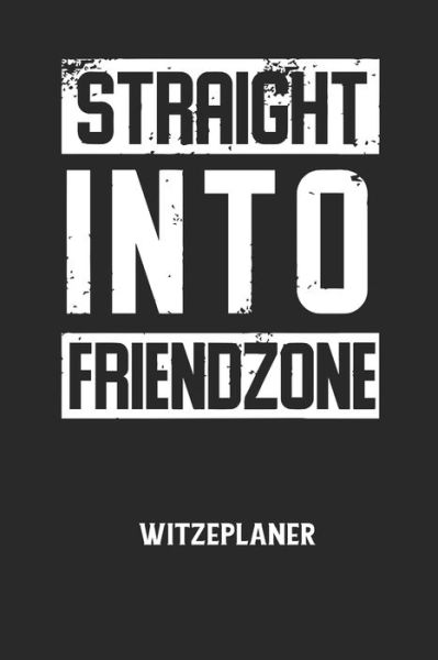 STRAIGHT INTO FRIENDZONE - Witzeplaner - Witze Notizbuch - Kirjat - Independently Published - 9798604948057 - sunnuntai 26. tammikuuta 2020