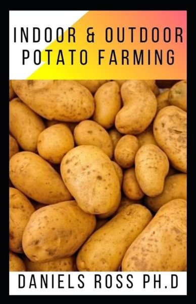 Indoor and Outdoor Potato Farming - Daniels Ross Ph D - Boeken - Independently Published - 9798605251057 - 27 januari 2020