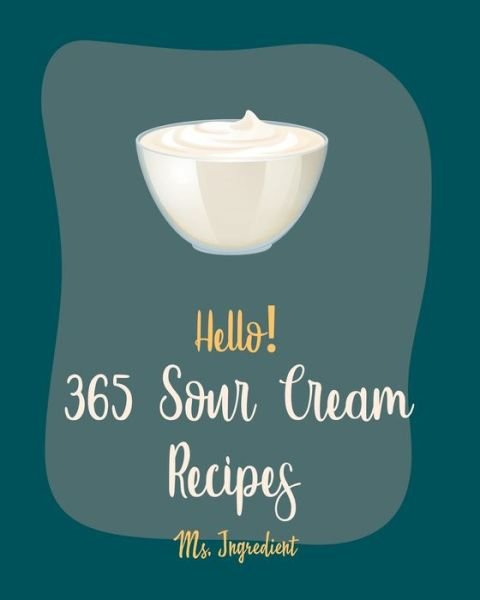 Cover for MS Ingredient · Hello! 365 Sour Cream Recipes (Paperback Bog) (2020)