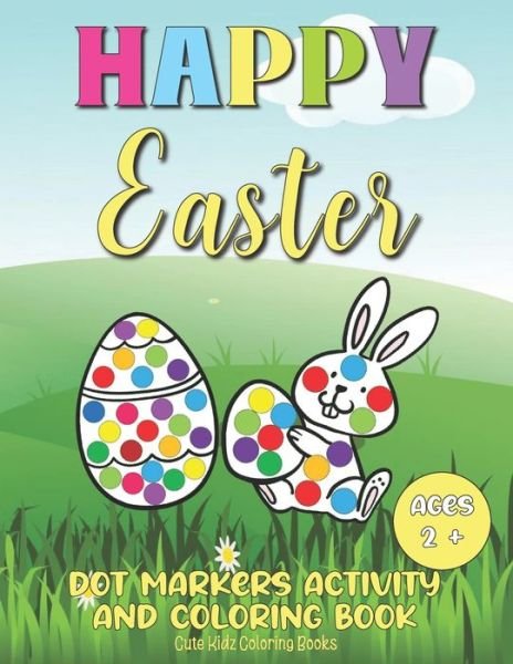Cover for Cute Kidz Coloring Books · Happy Easter Dot Markers Activity And Coloring Book Ages 2+ (Paperback Book) (2021)