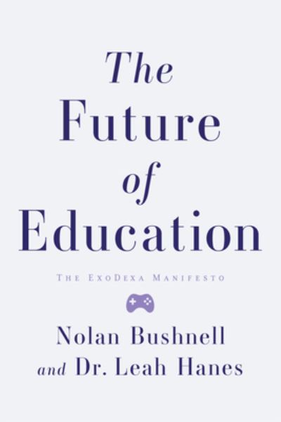 Cover for Bushnell Nolan · The Future of Education: The Exodexa Manifesto (Hardcover Book) (2023)