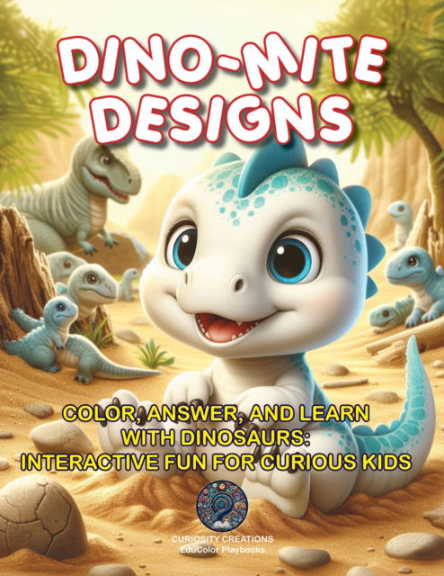 Dino-Mite Designs: Color, Answer, and Learn with Dinosaurs: Interactive Fun for Curious Kids - EduColor Playbooks -  - Książki - Curiosity Creations - 9798893210057 - 5 listopada 2024