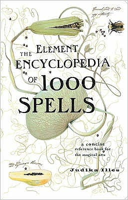 The Element Encyclopedia of 1000 Spells: A Concise Reference Book for the Magical Arts - Judika Illes - Książki - HarperCollins Publishers - 9780007299058 - 5 lutego 2009