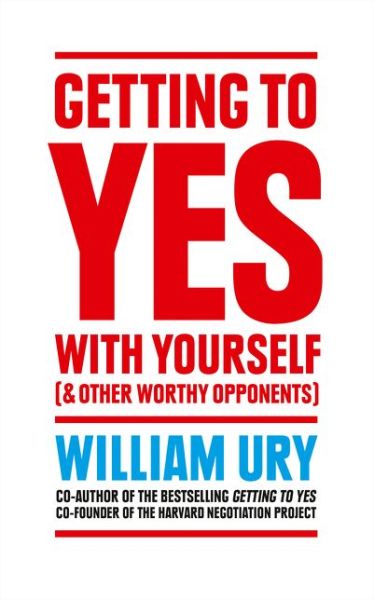 Getting to Yes with Yourself: And Other Worthy Opponents - William Ury - Libros - HarperCollins Publishers - 9780008106058 - 29 de enero de 2015