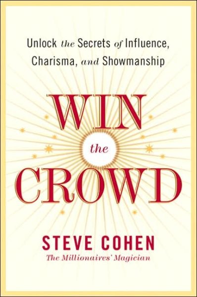 Win The Crowd: Unlock The Secrets Of Influence, Charisma, And Showmanshi p - Steve Cohen - Kirjat - HarperCollins Publishers Inc - 9780060742058 - tiistai 30. toukokuuta 2006
