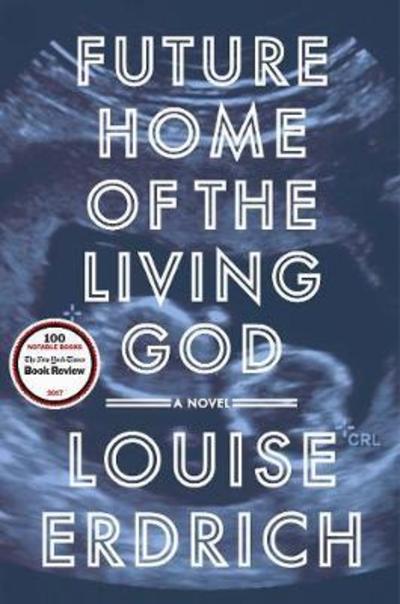 Cover for Louise Erdrich · Future Home of the Living God: A Novel (Inbunden Bok) (2017)