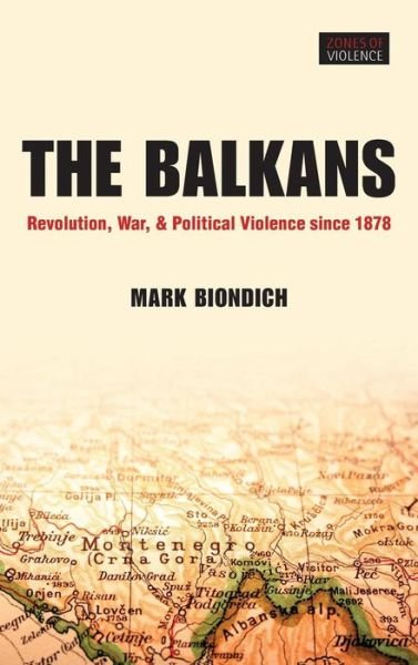 Cover for Biondich, Mark (Adjunct Research Professor, Institute of European, Russian and Eurasian Studies, Carleton University, Ottawa, Canada) · The Balkans: Revolution, War, and Political Violence since 1878 - Zones of Violence (Gebundenes Buch) (2011)